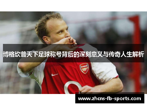 博格坎普天下足球称号背后的深刻意义与传奇人生解析