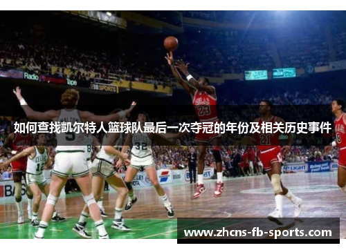 如何查找凯尔特人篮球队最后一次夺冠的年份及相关历史事件