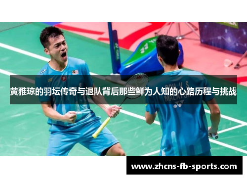 黄雅琼的羽坛传奇与退队背后那些鲜为人知的心路历程与挑战