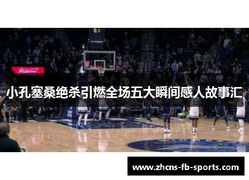 小孔塞桑绝杀引燃全场五大瞬间感人故事汇