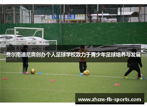 费尔南迪尼奥创办个人足球学校致力于青少年足球培养与发展