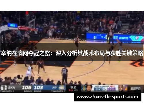 辛纳在澳网夺冠之路：深入分析其战术布局与获胜关键策略
