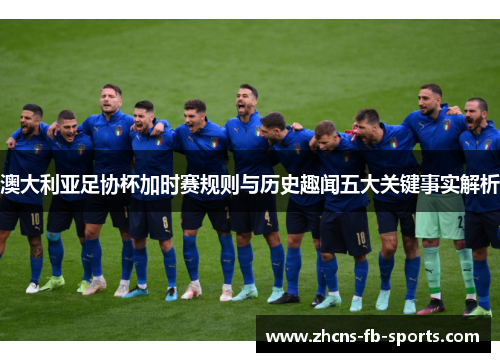澳大利亚足协杯加时赛规则与历史趣闻五大关键事实解析