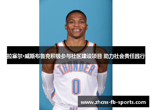 拉塞尔·威斯布鲁克积极参与社区建设项目 助力社会责任践行