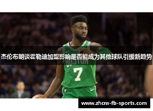 杰伦布朗谈霍勒迪加盟影响是否能成为其他球队引援新趋势