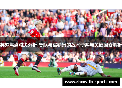 英超焦点对决分析 曼联与富勒姆的战术博弈与关键因素解析