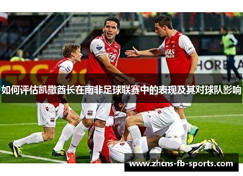 如何评估凯撒酋长在南非足球联赛中的表现及其对球队影响