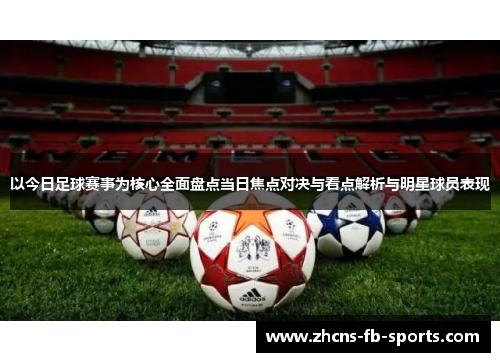 以今日足球赛事为核心全面盘点当日焦点对决与看点解析与明星球员表现