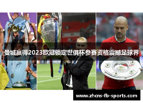 曼城赢得2023欧冠锁定世俱杯参赛资格震撼足球界 曼城赢得2023欧冠锁定世俱杯参赛资格震撼足球界